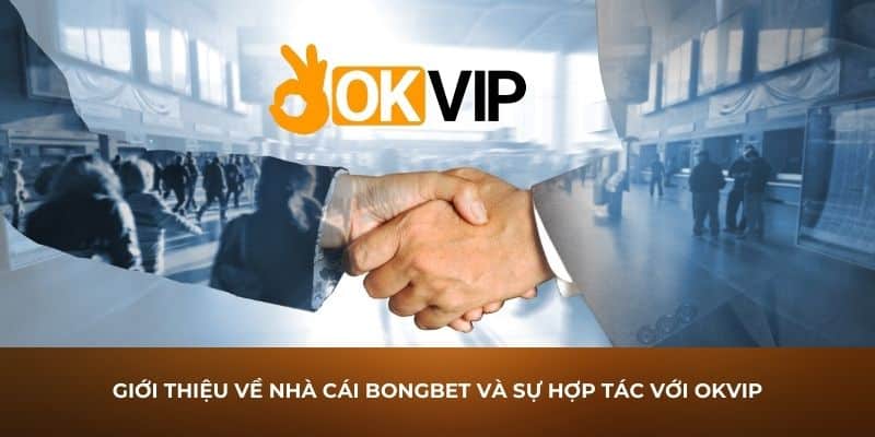 Giới thiệu về nhà cái Bongbet và sự hợp tác với OKVIP